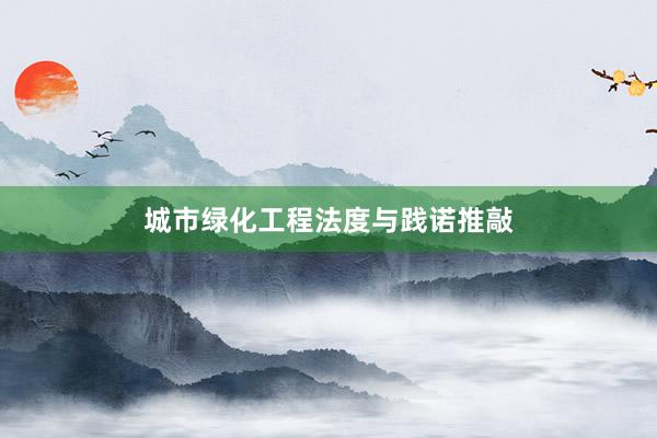 城市绿化工程法度与践诺推敲